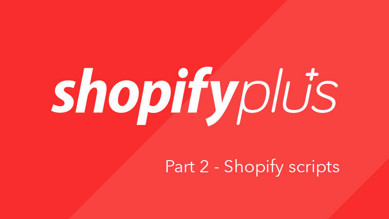 What is Shopify Plus? Part 2 - Shopify Scripts